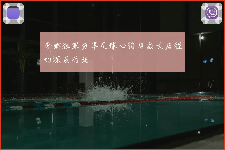 李娜独家分享足球心得与成长历程的深度对话