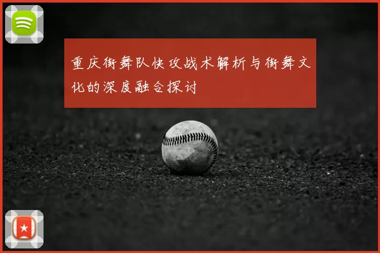 重庆街舞队快攻战术解析与街舞文化的深度融合探讨