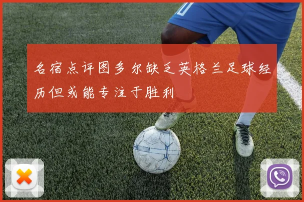 名宿点评图多尔缺乏英格兰足球经历但或能专注于胜利