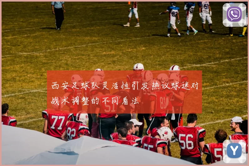 西安足球队灵活性引发热议球迷对战术调整的不同看法