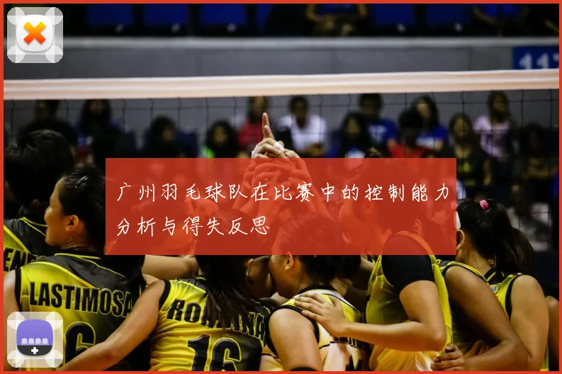 广州羽毛球队在比赛中的控制能力分析与得失反思