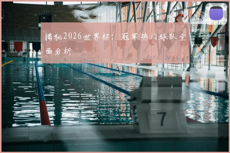 揭秘2026世界杯:冠军热门球队全面分析