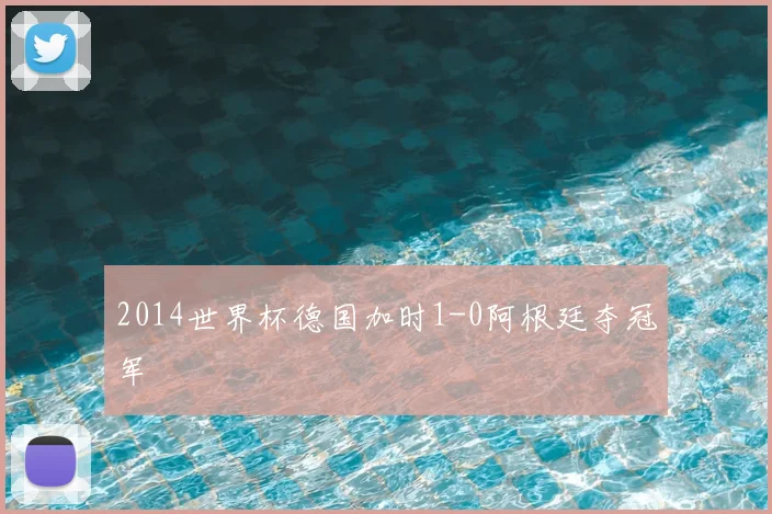 2014世界杯德国加时1-0阿根廷夺冠军