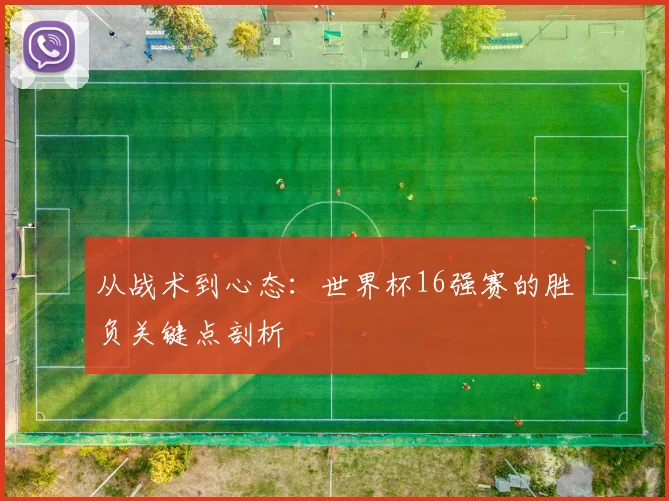 从战术到心态:世界杯16强赛的胜负关键点剖析