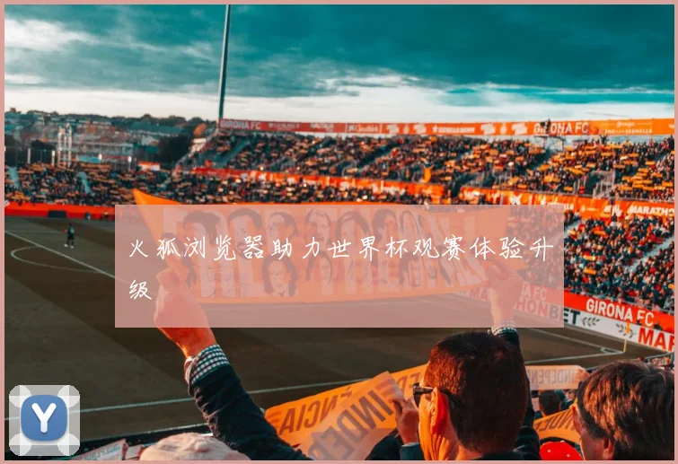 火狐浏览器助力世界杯观赛体验升级