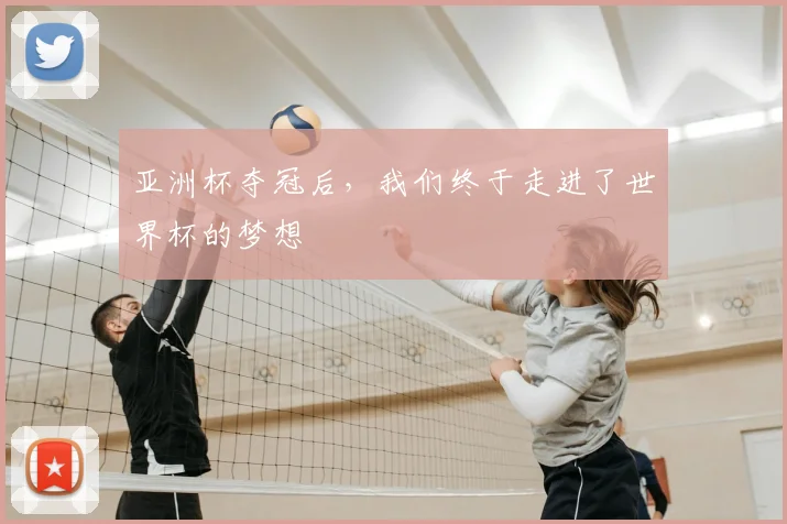 亚洲杯夺冠后,我们终于走进了世界杯的梦想