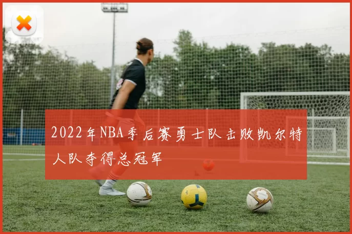2022年NBA季后赛勇士队击败凯尔特人队夺得总冠军