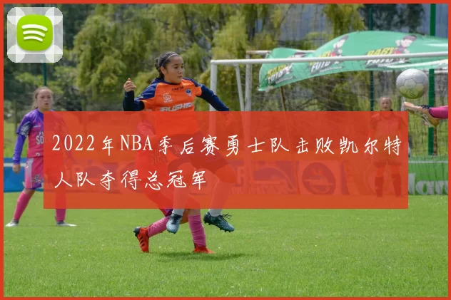 2022年NBA季后赛勇士队击败凯尔特人队夺得总冠军